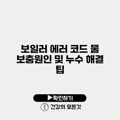 보일러 에러 코드 물 보충원인 및 누수 해결 팁