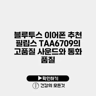 블루투스 이어폰 추천 필립스 TAA6709의 고품질 사운드와 통화 품질