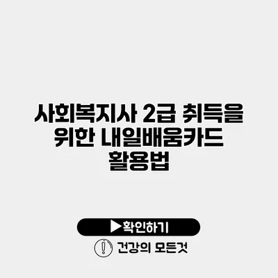 사회복지사 2급 취득을 위한 내일배움카드 활용법