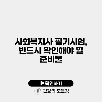 사회복지사 필기시험, 반드시 확인해야 할 준비물