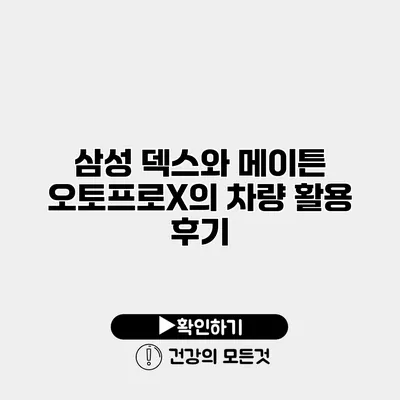 삼성 덱스와 메이튼 오토프로X의 차량 활용 후기