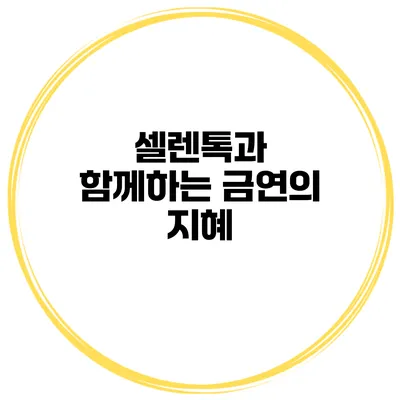 셀렌톡과 함께하는 금연의 지혜