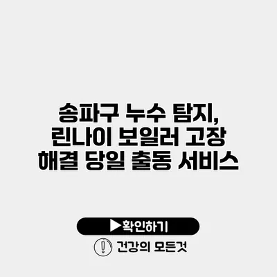 송파구 누수 탐지, 린나이 보일러 고장 해결 당일 출동 서비스