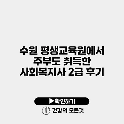 수원 평생교육원에서 주부도 취득한 사회복지사 2급 후기
