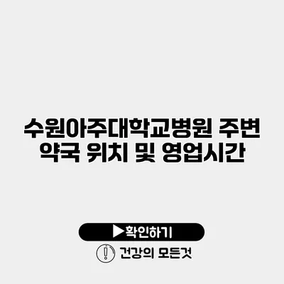 수원아주대학교병원 주변 약국 위치 및 영업시간