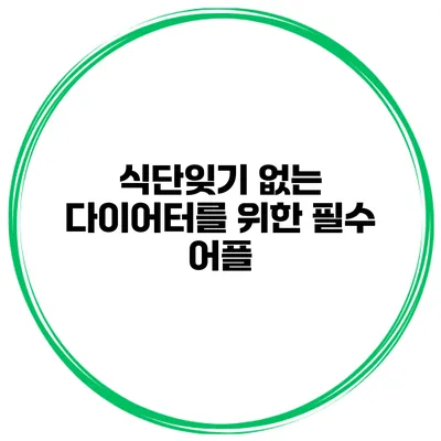 식단잊기 없는 다이어터를 위한 필수 어플