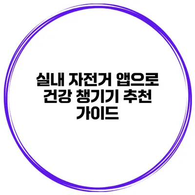 실내 자전거 앱으로 건강 챙기기 추천 가이드
