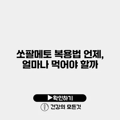 쏘팔메토 복용법 언제, 얼마나 먹어야 할까?