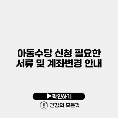 아동수당 신청 필요한 서류 및 계좌변경 안내