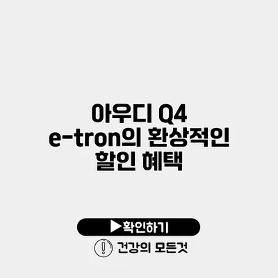 아우디 Q4 e-tron의 환상적인 할인 혜택