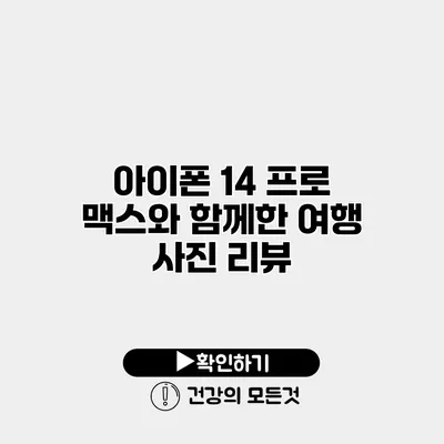 아이폰 14 프로 맥스와 함께한 여행 사진 리뷰