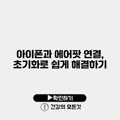 아이폰과 에어팟 연결, 초기화로 쉽게 해결하기