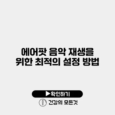 에어팟 음악 재생을 위한 최적의 설정 방법