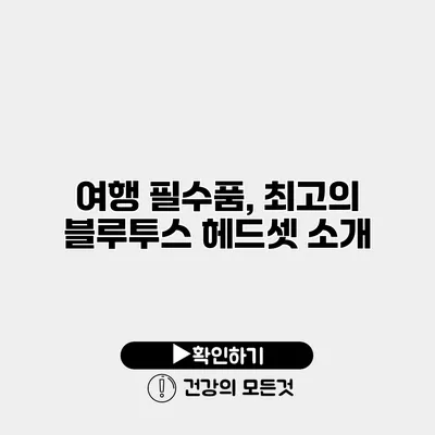 여행 필수품, 최고의 블루투스 헤드셋 소개