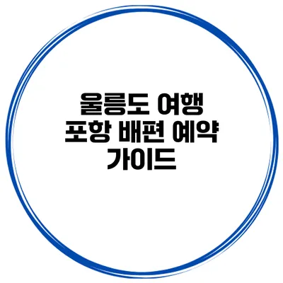울릉도 여행 포항 배편 예약 가이드