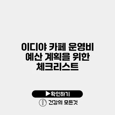 이디야 카페 운영비 예산 계획을 위한 체크리스트