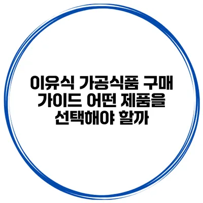 이유식 가공식품 구매 가이드 어떤 제품을 선택해야 할까?