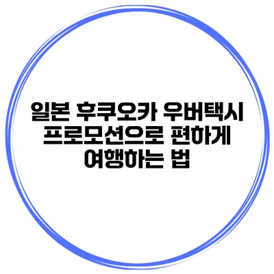 일본 후쿠오카 우버택시 프로모션으로 편하게 여행하는 법