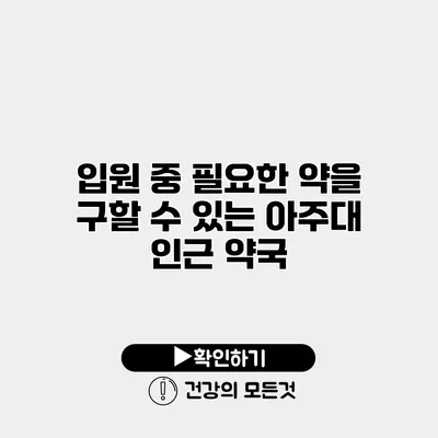 입원 중 필요한 약을 구할 수 있는 아주대 인근 약국