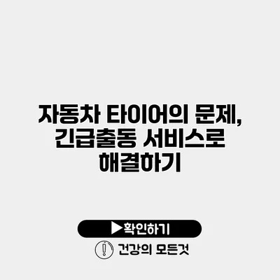 자동차 타이어의 문제, 긴급출동 서비스로 해결하기