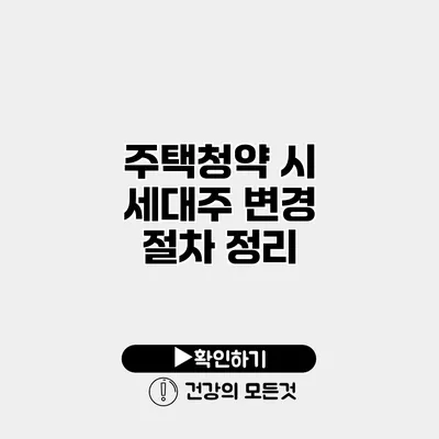 주택청약 시 세대주 변경 절차 정리