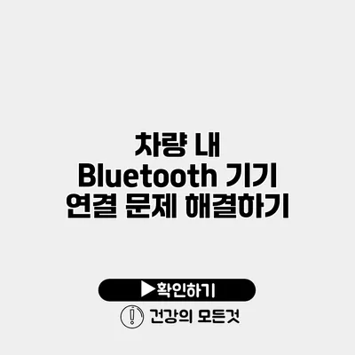 차량 내 Bluetooth 기기 연결 문제 해결하기