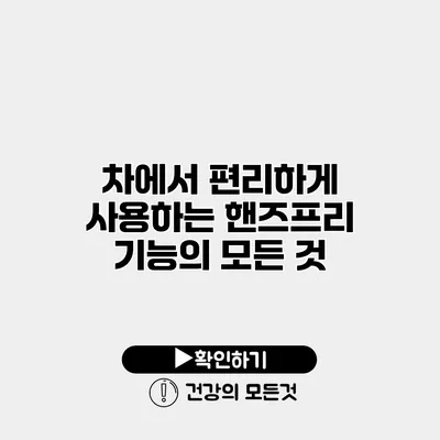 차에서 편리하게 사용하는 핸즈프리 기능의 모든 것