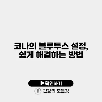 코나의 블루투스 설정, 쉽게 해결하는 방법