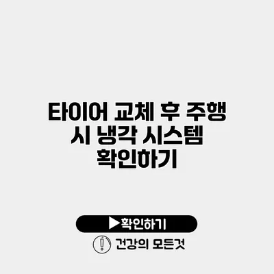 타이어 교체 후 주행 시 냉각 시스템 확인하기