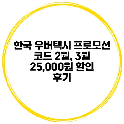 한국 우버택시 프로모션 코드 2월, 3월 25,000원 할인 후기