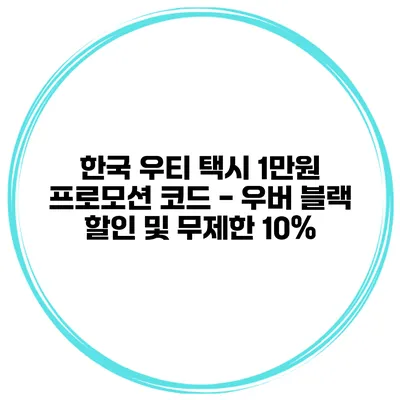 한국 우티 택시 1만원 프로모션 코드 - 우버 블랙 할인 및 무제한 10%