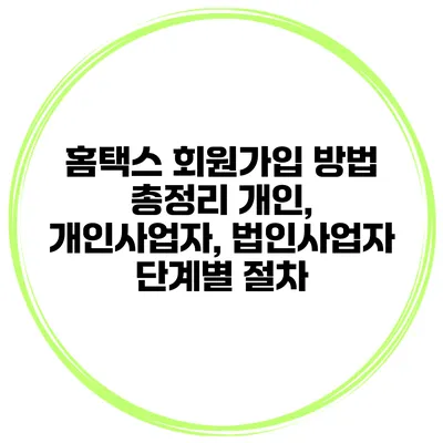 홈택스 회원가입 방법 총정리 개인, 개인사업자, 법인사업자 단계별 절차